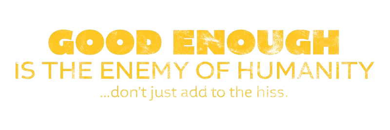 T-shirt project: Good enough is the enemy of humanity